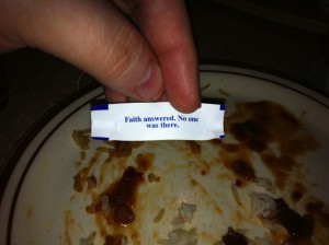 I have no idea how to end this on a high note, so here's a neat fortune cookie I got.  On Christmas.